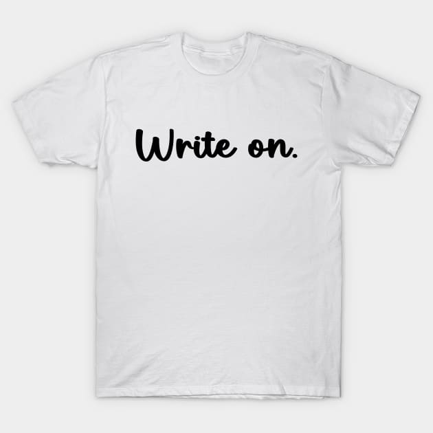 Write on. Funny Writing Gift for Writers T-Shirt by soukai